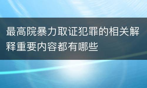 最高院暴力取证犯罪的相关解释重要内容都有哪些