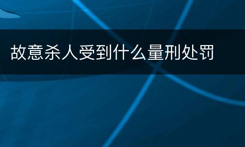故意杀人受到什么量刑处罚