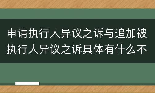 申请执行人异议之诉与追加被执行人异议之诉具体有什么不同