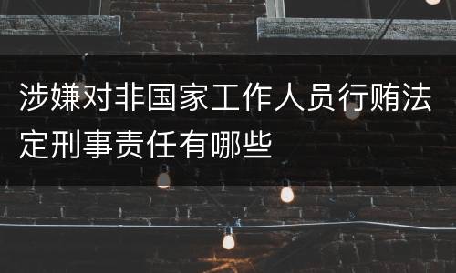 涉嫌对非国家工作人员行贿法定刑事责任有哪些