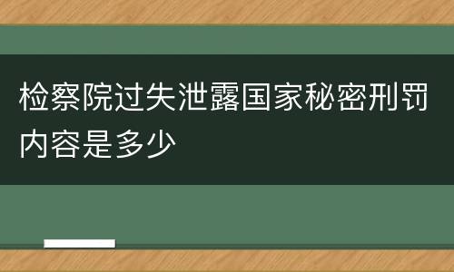 检察院过失泄露国家秘密刑罚内容是多少