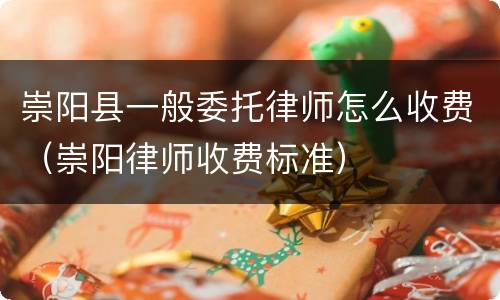 崇阳县一般委托律师怎么收费（崇阳律师收费标准）