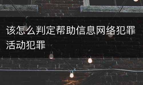该怎么判定帮助信息网络犯罪活动犯罪