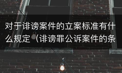 对于诽谤案件的立案标准有什么规定（诽谤罪公诉案件的条件）