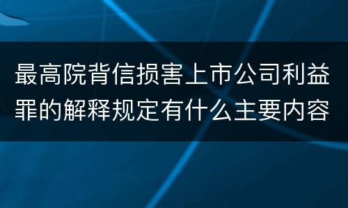 最高院背信损害上市公司利益罪的解释规定有什么主要内容