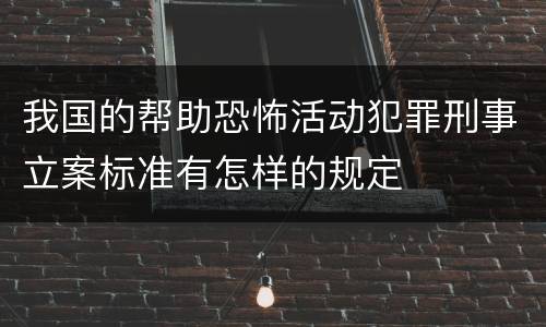 我国的帮助恐怖活动犯罪刑事立案标准有怎样的规定