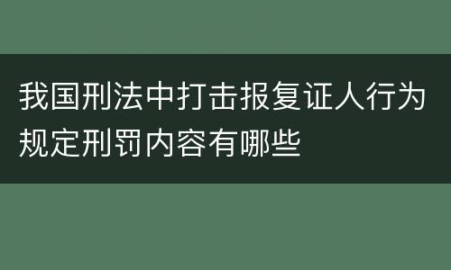 我国刑法中打击报复证人行为规定刑罚内容有哪些