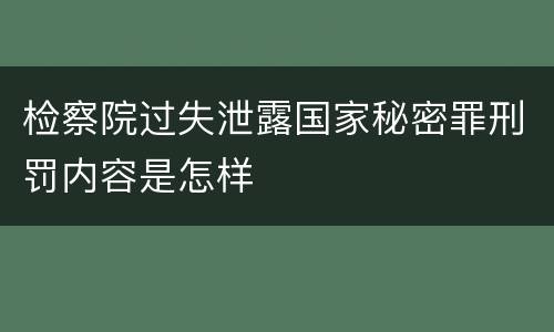 检察院过失泄露国家秘密罪刑罚内容是怎样