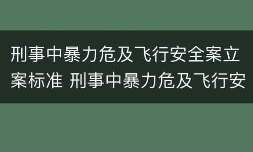 刑事中暴力危及飞行安全案立案标准 刑事中暴力危及飞行安全案立案标准是什么