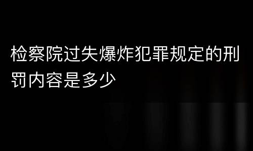 检察院过失爆炸犯罪规定的刑罚内容是多少