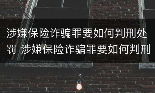 涉嫌保险诈骗罪要如何判刑处罚 涉嫌保险诈骗罪要如何判刑处罚呢