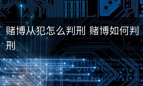 赌博从犯怎么判刑 赌博如何判刑