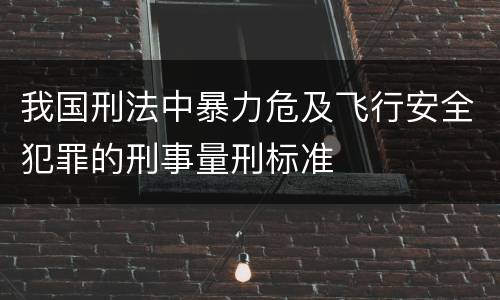 我国刑法中暴力危及飞行安全犯罪的刑事量刑标准