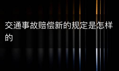 交通事故赔偿新的规定是怎样的