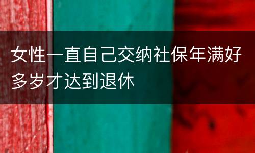 女性一直自己交纳社保年满好多岁才达到退休