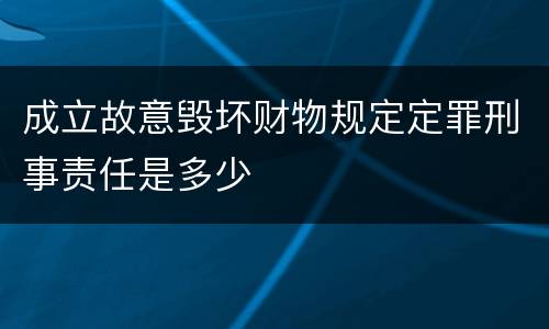 成立故意毁坏财物规定定罪刑事责任是多少