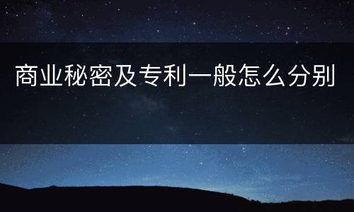 商业秘密及专利一般怎么分别
