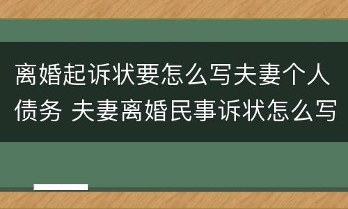 离婚起诉状要怎么写夫妻个人债务 夫妻离婚民事诉状怎么写