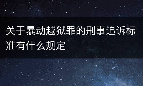 关于暴动越狱罪的刑事追诉标准有什么规定