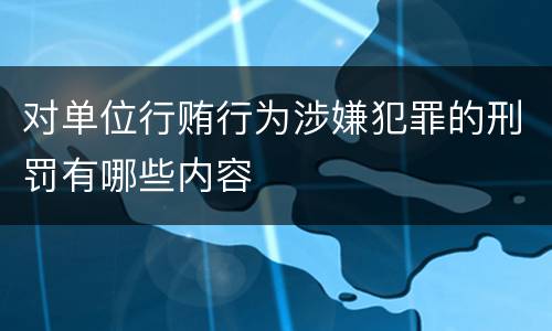 对单位行贿行为涉嫌犯罪的刑罚有哪些内容