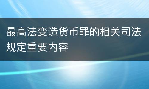 最高法变造货币罪的相关司法规定重要内容