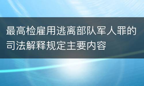最高检雇用逃离部队军人罪的司法解释规定主要内容