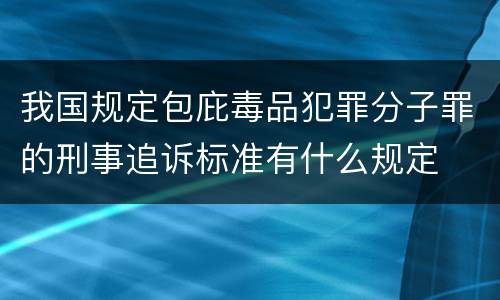 我国规定包庇毒品犯罪分子罪的刑事追诉标准有什么规定