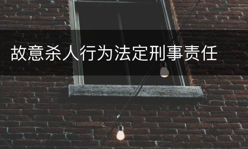故意杀人行为法定刑事责任