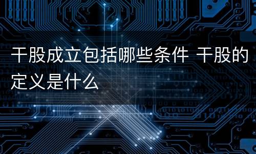 干股成立包括哪些条件 干股的定义是什么