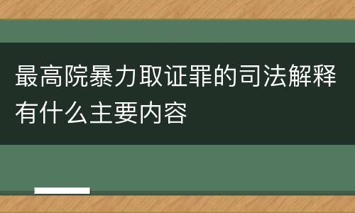 最高院暴力取证罪的司法解释有什么主要内容