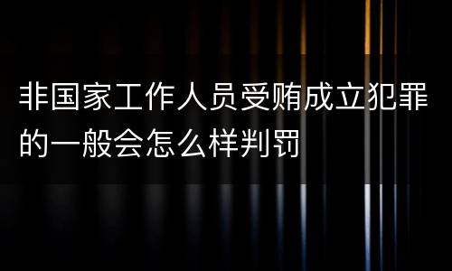 非国家工作人员受贿成立犯罪的一般会怎么样判罚