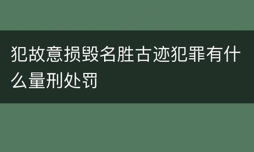 犯故意损毁名胜古迹犯罪有什么量刑处罚