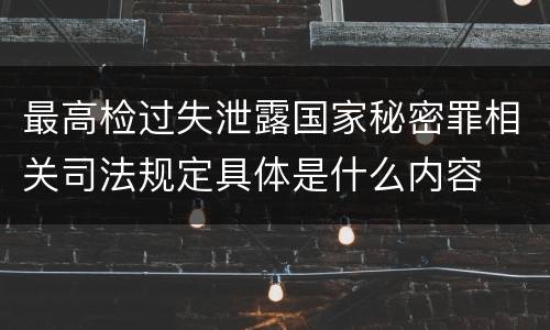 最高检过失泄露国家秘密罪相关司法规定具体是什么内容