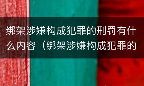 绑架涉嫌构成犯罪的刑罚有什么内容（绑架涉嫌构成犯罪的刑罚有什么内容吗）