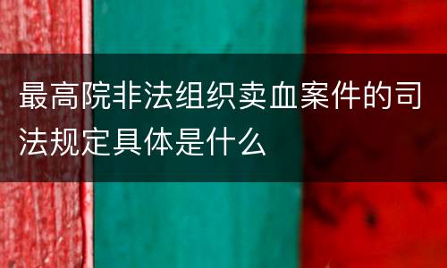 最高院非法组织卖血案件的司法规定具体是什么