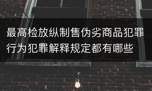 最高检放纵制售伪劣商品犯罪行为犯罪解释规定都有哪些
