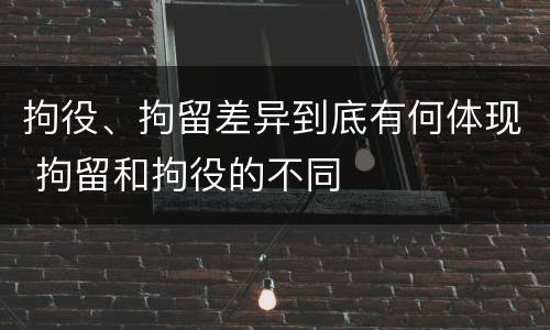 拘役、拘留差异到底有何体现 拘留和拘役的不同