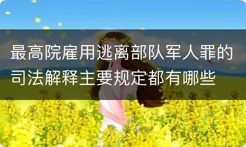 最高院雇用逃离部队军人罪的司法解释主要规定都有哪些
