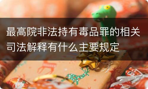 最高院非法持有毒品罪的相关司法解释有什么主要规定