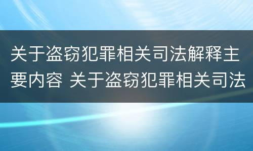 关于盗窃犯罪相关司法解释主要内容 关于盗窃犯罪相关司法解释主要内容包括