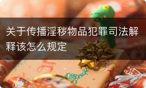 关于传播淫秽物品犯罪司法解释该怎么规定