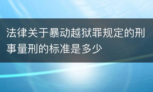 法律关于暴动越狱罪规定的刑事量刑的标准是多少