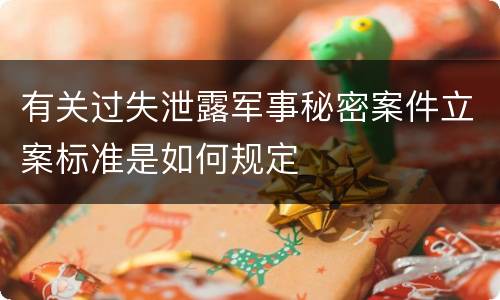 有关过失泄露军事秘密案件立案标准是如何规定