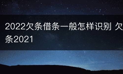 2022欠条借条一般怎样识别 欠条2021