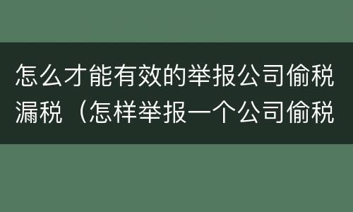 怎么才能有效的举报公司偷税漏税（怎样举报一个公司偷税漏税）