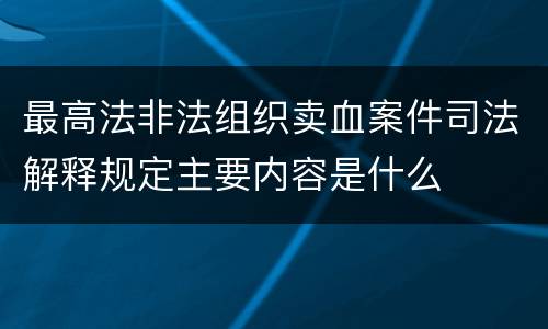 最高法非法组织卖血案件司法解释规定主要内容是什么