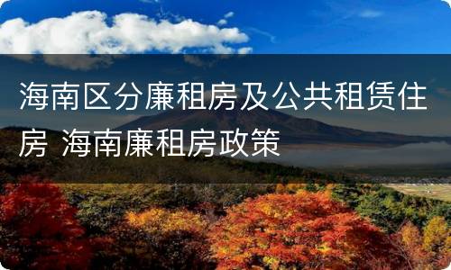 海南区分廉租房及公共租赁住房 海南廉租房政策