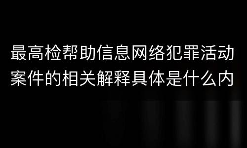 最高检帮助信息网络犯罪活动案件的相关解释具体是什么内容