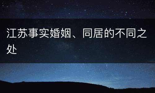 江苏事实婚姻、同居的不同之处