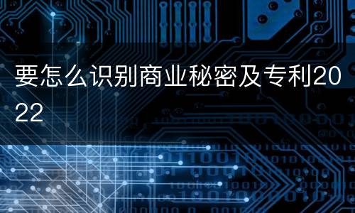 要怎么识别商业秘密及专利2022